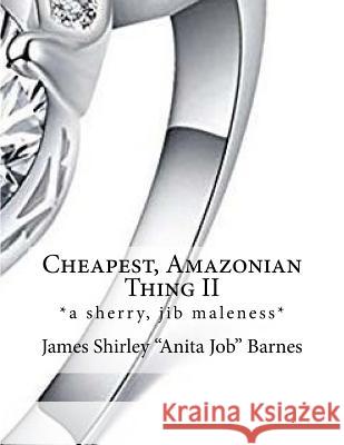 Cheapest, Amazonian Thing II: *a sherry, jib maleness* Barnes, James Shirley 9781720677161 Createspace Independent Publishing Platform - książka