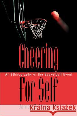 Cheering For Self: An Ethnography of the Basketball Event Vass, James S., Jr. 9780595279807 iUniverse - książka