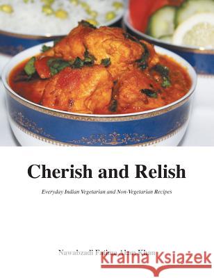 Cherish and Relish: Everyday Indian Vegetarian and Non-Vegetarian Recipes (Hardback) Nawabzadi Fatima Alam Khan, Fatima M Quadry 9780993842405 Independent Author - książka
