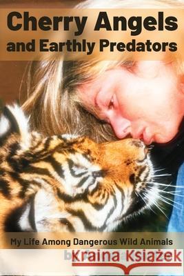 Cherry Angels and Earthly Predators: My Life Among Dangerous Wild Animals Angela Harter 9781737077749 Central Park South Publishing - książka