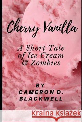 Cherry Vanilla: A Short Tale of Ice Cream & Zombies Cameron D. Blackwell 9781095912911 Independently Published - książka
