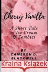 Cherry Vanilla: A Short Tale of Ice Cream & Zombies Cameron D. Blackwell 9781095912911 Independently Published