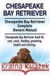 Chesapeake Bay Retriever. Chesapeake Bay Retriever Complete Owners Manual. Chesapeake Bay Retriever book for care, costs, feeding, grooming, health an Moore, Asia 9781912057689 Imb Publishing Chesapeake Bay Retriever