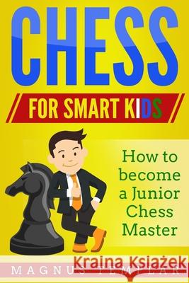Chess for Smart Kids: How to Become a Junior Chess Master Magnus Templar 9783907269046 Grey Candle Publishing - książka