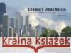 Chicago's Urban Nature: A Guide to the City's Architecture + Landscape Chappell, Sally A. Kitt 9780226101408 University of Chicago Press