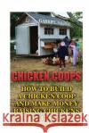 Chicken Coops: How To Build A Chicken Coop And Make Money Raising Chickens At Home Salinas, Gabriel 9781548949037 Createspace Independent Publishing Platform