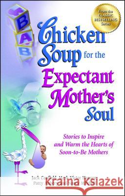 Chicken Soup for the Expectant Mother's Soul: Stories to Inspire and Warm the Hearts of Soon-To-Be Mothers Jack Canfield (The Foundation for Self-Esteem), Mark Victor Hansen, Patty Aubery 9781623610937 Backlist, LLC - książka