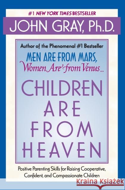 Children Are from Heaven: Positive Parenting Skills for Raising Cooperative, Confident, and Compassionate Children John Gray 9780060930998 Quill - książka