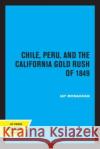 Chile, Peru, and the California Gold Rush of 1849 Jay Monaghan 9780520333987 University of California Press