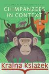 Chimpanzees in Context: A Comparative Perspective on Chimpanzee Behavior, Cognition, Conservation, and Welfare Lydia M. Hopper Stephen R. Ross Jane Goodall 9780226727844 University of Chicago Press