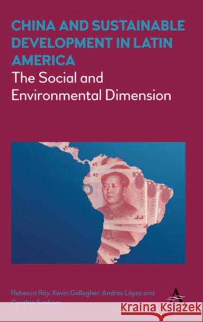 China and Sustainable Development in Latin America: The Social and Environmental Dimension Rebecca Ray Kevin Gallagher Andres Lopez 9781783086139 Anthem Press - książka