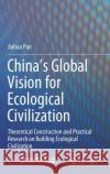 China's Global Vision for Ecological Civilization: Theoretical Construction and Practical Research on Building Ecological Civilization Jiahua Pan 9789811645334 Springer