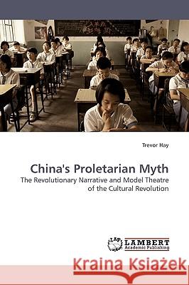 China's Proletarian Myth Trevor Hay 9783838308586 LAP Lambert Academic Publishing - książka