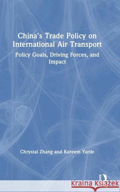 China's Trade Policy on International Air Transport: Policy Goals, Driving Forces, and Impact Zhang, Chrystal 9781409451440 Routledge - książka