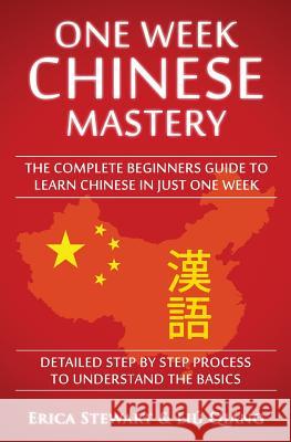 Chinese: One Week Chinese Mastery: The Complete Beginner's Guide to Learning Chinese in just 1 Week! Detailed Step by Step Proc Stewart, Erica 9781522957881 Createspace Independent Publishing Platform - książka