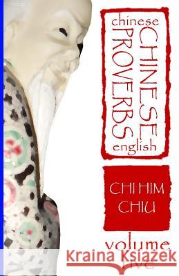 Chinese Proverbs, Volume Five: A Bilingual Dictionary (Chinese-English), Short Expressions of Popular Wisdom Chi Him Chiu Deborah Dee 9781480060791 Createspace - książka