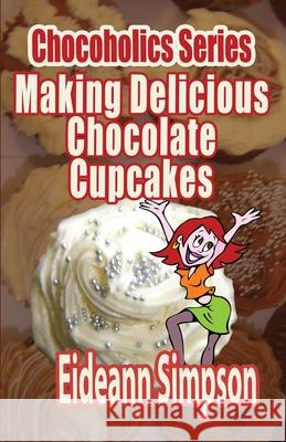 Chocoholics Series - Making Delicious Chocolate Cupcakes Eideann Simpson 9781499773552 Createspace - książka