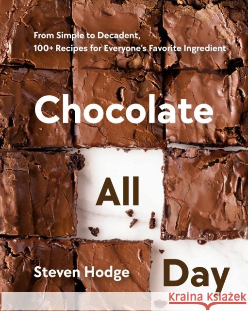 Chocolate All Day: From Simple to Decadent. 100+ Recipes for Everyone\'s Favorite Ingredient Steven Hodge 9780525612025 Random House USA Inc - książka