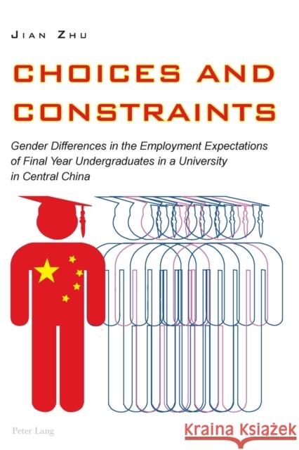 Choices and Constraints: Gender Differences in the Employment Expectations of Final Year Undergraduates in a University in Central China Zhu, Jian 9783034308649 Peter Lang AG, Internationaler Verlag der Wis - książka