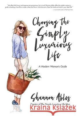 Choosing the Simply Luxurious Life: A Modern Woman's Guide Shannon Ables 9780692260593 Simply Luxurious - książka