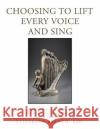 Choosing to Lift Every Voice and Sing: A Series of Faith-Based and Patriotic Mini-Seminars for Teaching and Mentoring African American Youth (And Their Friends of All Races) Elizabeth Branch Edd 9781669825623 Xlibris Us