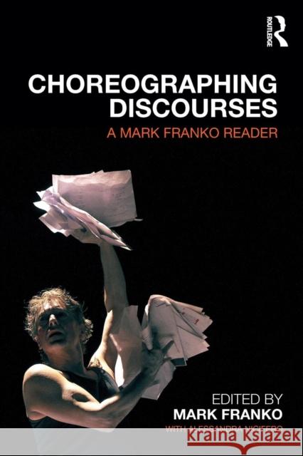 Choreographing Discourses: A Mark Franko Reader Mark Franko Alessandra Nicifero 9780815378983 Routledge - książka