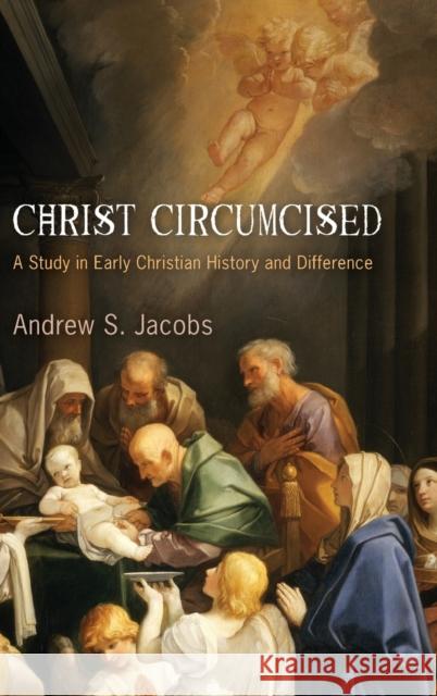Christ Circumcised: A Study in Early Christian History and Difference Jacobs, Andrew S. 9780812243970 University of Pennsylvania Press - książka