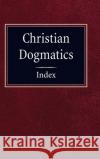 Christian Dogmatics Index Frances Pieper 9780758657992 Concordia Publishing House