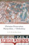 Christian Persecution, Martyrdom, and Orthodoxy G. E. M. D Michael Whitby Joseph Streeter 9780199278121 Oxford University Press, USA