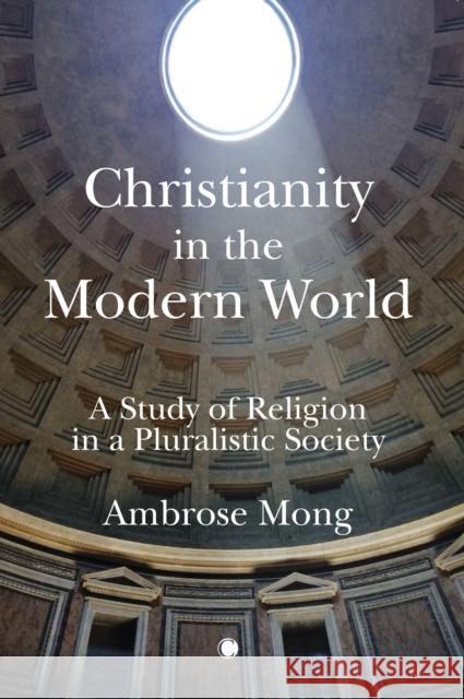 Christianity in the Modern World: A Study of Religion in a Pluralistic Society Mong, Ambrose 9780227177624 James Clarke & Co Ltd - książka