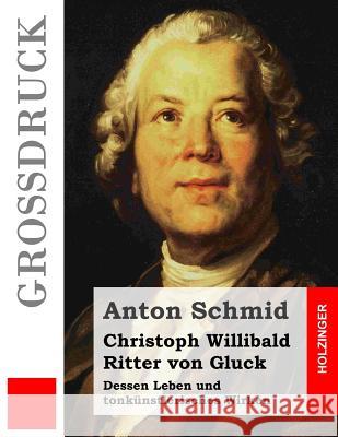 Christoph Willibald Ritter von Gluck (Großdruck): Dessen Leben und tonkünstlerisches Wirken Schmid, Anton 9781502957351 Createspace - książka