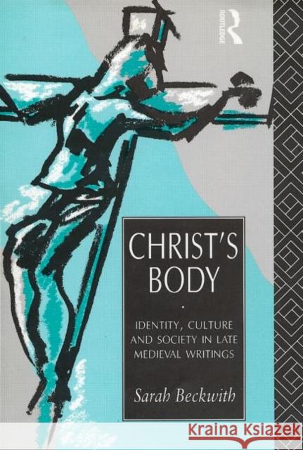 Christ's Body: Identity, Culture and Society in Late Medieval Writings Beckwith, Sarah 9780415144261 Routledge - książka