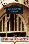 Cincinnati Revealed: A Photographic Heritage of the Queen City Kevin Grace, Tom White, Tom White 9781531613266 Arcadia Publishing Library Editions