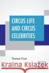 Circus Life And Circus Celebrities Thomas Frost 9789354209758 Lector House