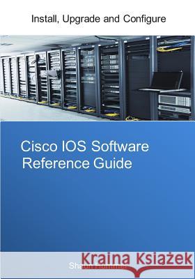 Cisco IOS Software Reference Guide: Install, Upgrade and Configure IOS Software Shaun L. Hummel 9781517345549 Createspace - książka