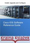 Cisco IOS Software Reference Guide: Install, Upgrade and Configure IOS Software Shaun L. Hummel 9781517345549 Createspace