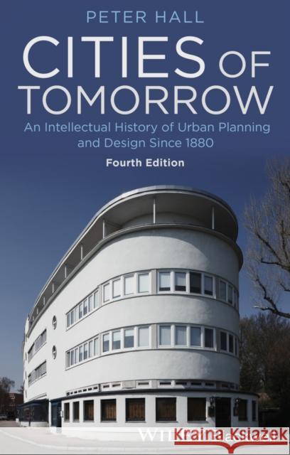 Cities of Tomorrow: An Intellectual History of Urban Planning and Design Since 1880 Hall, Peter 9781118456477 John Wiley and Sons Ltd - książka