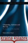 Citizenship, Activism and the City: The Invisible and the Impossible Burke Wood, Patricia 9780815351535 Routledge Research in Place, Space and Politi