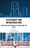Citizenship and Infrastructure: Practices and Identities of Citizens and the State Charlotte Lemanski 9780815385974 Routledge