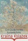 Civil Courts and the European Polity: The Constitutional Role of Private Law Adjudication in Europe Chantal Mak Bet 9781509941674 Hart Publishing