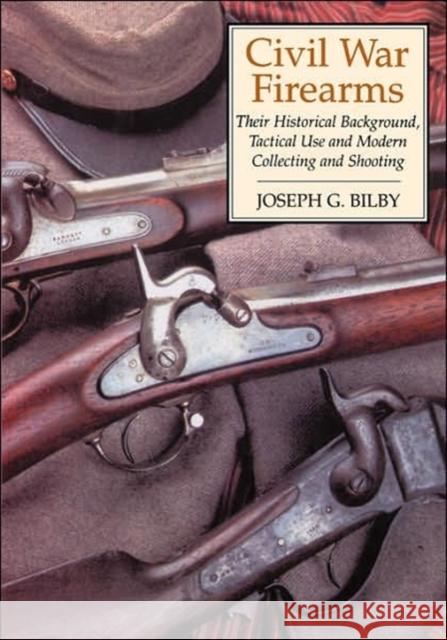 Civil War Firearms: Their Historical Background and Tactical Use Bilby, Joseph G. 9780306814594 Da Capo Press - książka