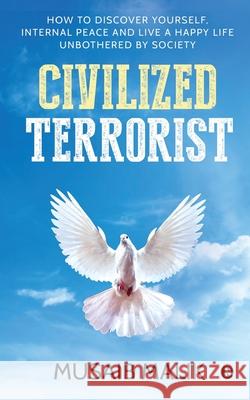 Civilized Terrorist: How to discover yourself, internal peace and live a happy life unbothered by society Musaib Malik 9781637814505 Notion Press - książka