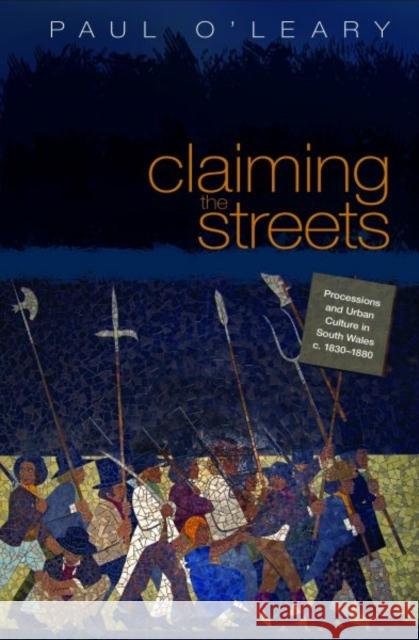 Claiming the Streets : Processions and Urban Culture in South Wales, C.1830-1880 Paul OLeary 9780708321720  - książka