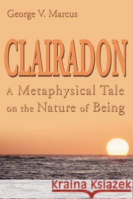 Clairadon: A Metaphysical Tale on Nature of Being Marcus, George V. 9780595126422 Writer's Showcase Press - książka