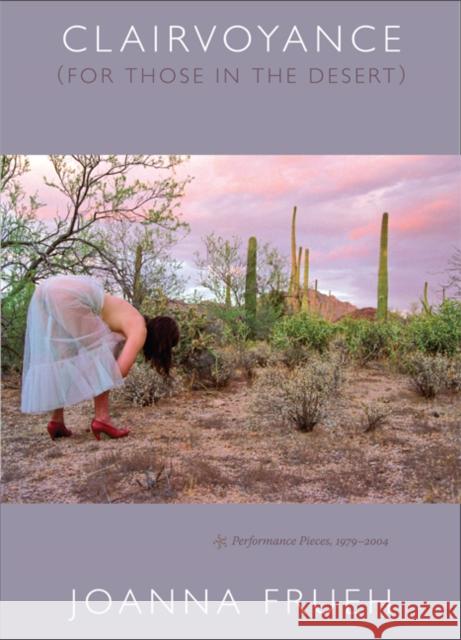 Clairvoyance (for Those in the Desert): Performance Pieces, 1979-2004 Frueh, Joanna 9780822340409 Duke University Press - książka