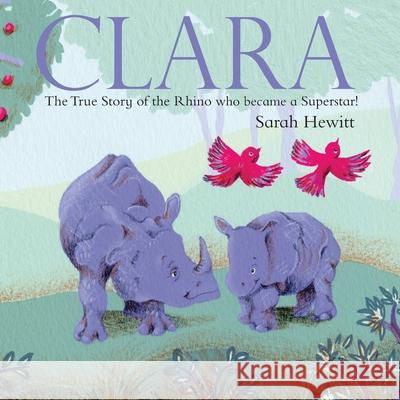 Clara: The True Story of Clara the Rhino Sarah Hewitt 9781539669791 Createspace Independent Publishing Platform - książka