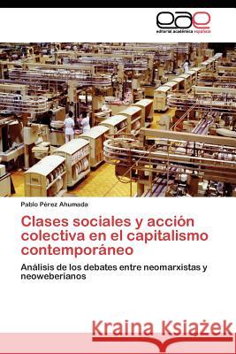 Clases sociales y acción colectiva en el capitalismo contemporáneo Pérez Ahumada Pablo 9783845481760 Editorial Acad Mica Espa Ola - książka