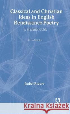Classical and Christian Ideas in English Renaissance Poetry Isabel Rivers   9780415106467 Taylor & Francis - książka