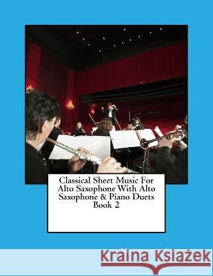 Classical Sheet Music For Alto Saxophone With Alto Saxophone & Piano Duets Book 2: Ten Easy Classical Sheet Music Pieces For Solo Alto Saxophone & Alt Shaw, Michael 9781517675691 Createspace - książka