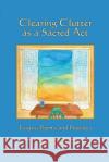 Clearing Clutter as a Sacred Act: Essays, Poems and Practices Koehnline, Carolyn 9781732954304 Village Books